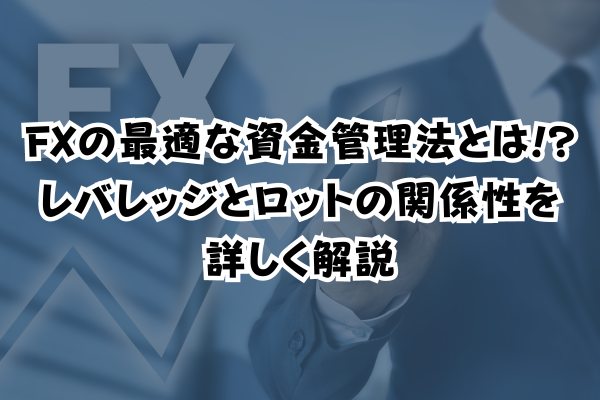 FXの最適な資金管理法とは!?レバレッジとロットの関係性を詳しく解説のイメージ画像