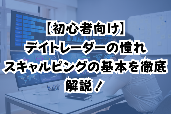 【初心者向け】デイトレーダーの憧れスキャルピングの基本を徹底解説！のイメージ画像