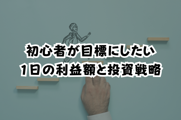 初心者が目標にしたい1日の利益額と投資戦略のイメージ画像