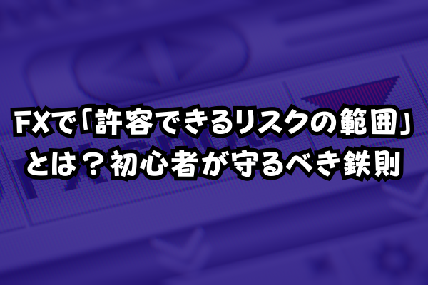 FXで「許容できるリスクの範囲」とは？初心者が守るべき鉄則のイメージ画像