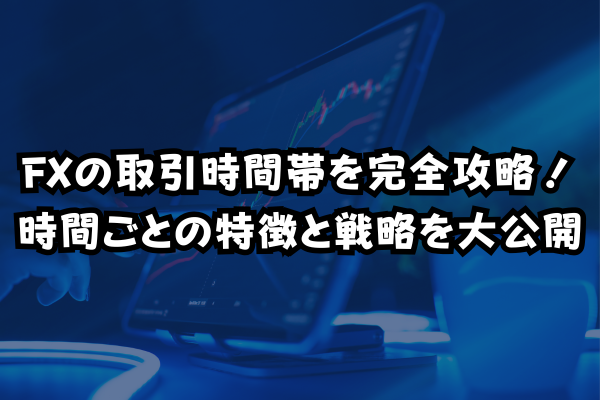 FXの取引時間帯を完全攻略！時間ごとの特徴と戦略を大公開のイメージ画像
