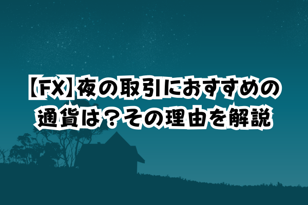 FX】夜の取引におすすめの通貨は？その理由を解説のイメージ画像