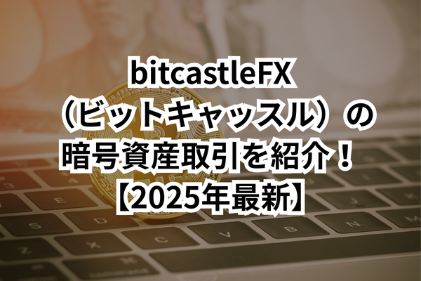 bitcastleFX（ビットキャッスル）の暗号資産取引を紹介！【2025年最新】のイメージ画像