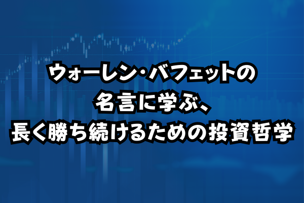ウォーレン・バフェットの名言に学ぶ、長く勝ち続けるための投資哲学のイメージ画像