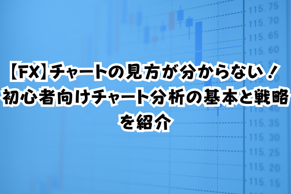 【FX】チャートの見方が分からない！初心者向けチャート分析の基本と戦略を紹介のイメージ画像