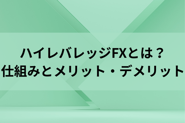 ハイレバレッジFXとは？仕組みとメリット・デメリットのイメージ画像