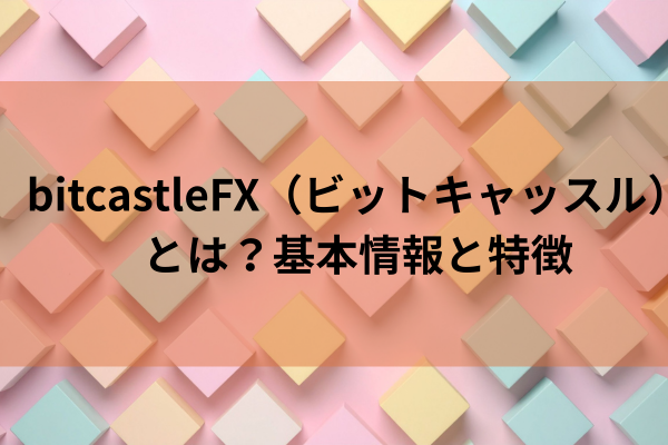 bitcastleFX（ビットキャッスル）とは？基本情報と特徴のイメージ画像