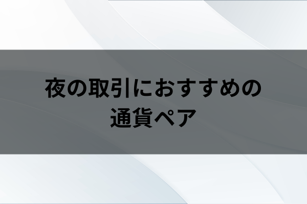 夜の取引におすすめの通貨ペアのイメージ画像