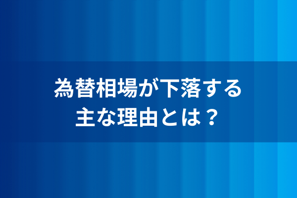 為替相場が下落する主な理由とは？のイメージ画像