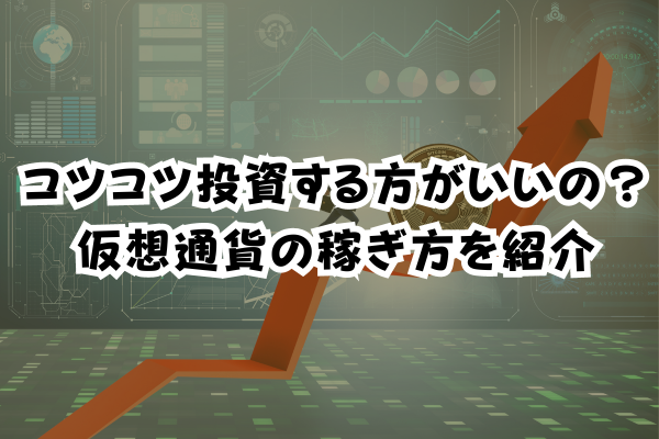 コツコツ投資する方がいいの？仮想通貨の稼ぎ方を紹介のイメージ画像