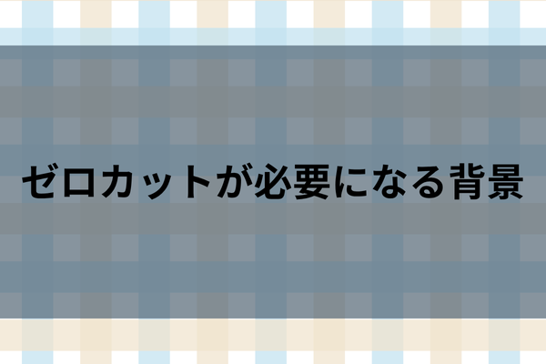 ゼロカットが必要になる背景のイメージ画像