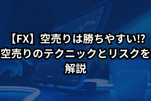 【FX】空売りは勝ちやすい⁉空売りのテクニックとリスクを解説のイメージ画像