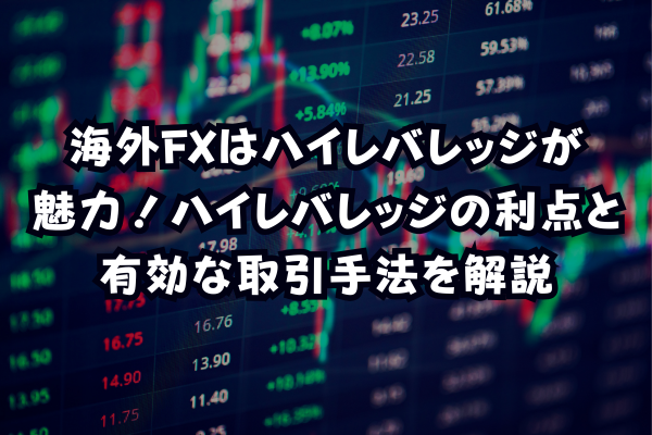 海外FXはハイレバレッジが魅力！ハイレバレッジの利点と有効な取引手法を解説のイメージ画像