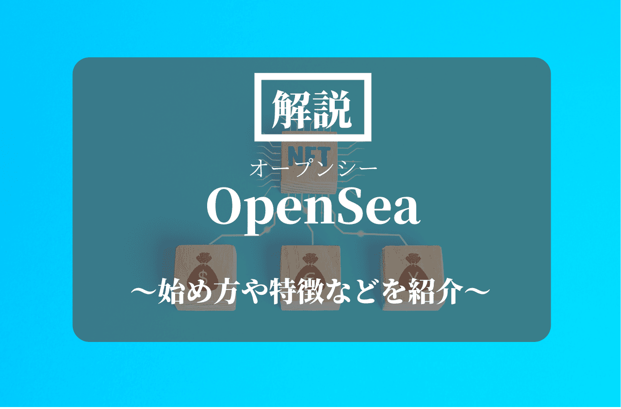 OpenSea(オープンシー)とは？始め方や使い方などを紹介