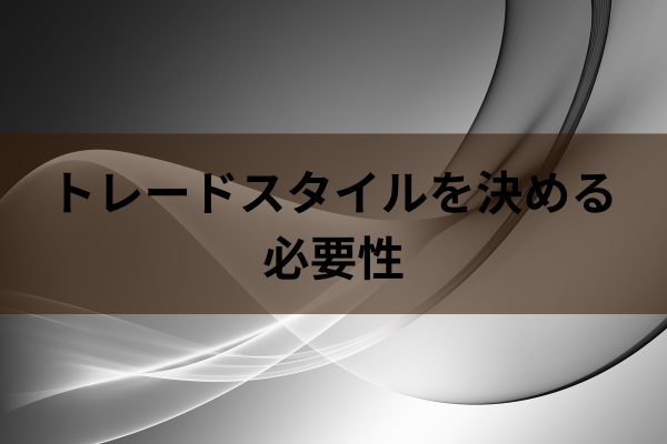 トレードスタイルを決める必要性のイメージ画像