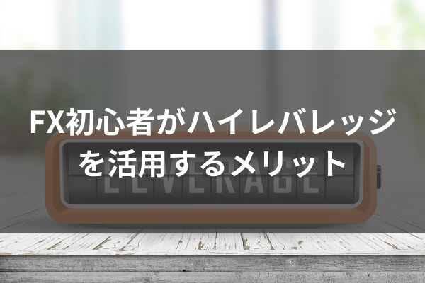 FX初心者がハイレバレッジを活用するメリットのイメージ画像