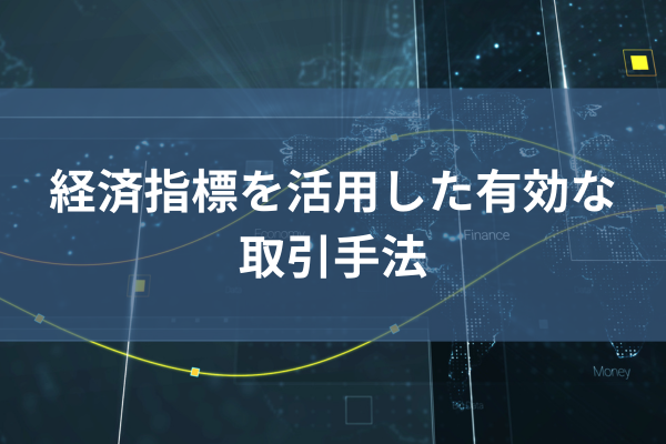 経済指標を活用した有効な取引手法のイメージ画像