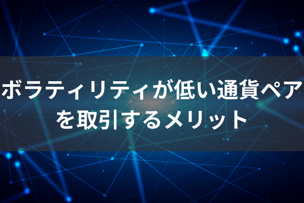 ボラティリティが低い通貨ペアを取引するメリットのイメージ画像