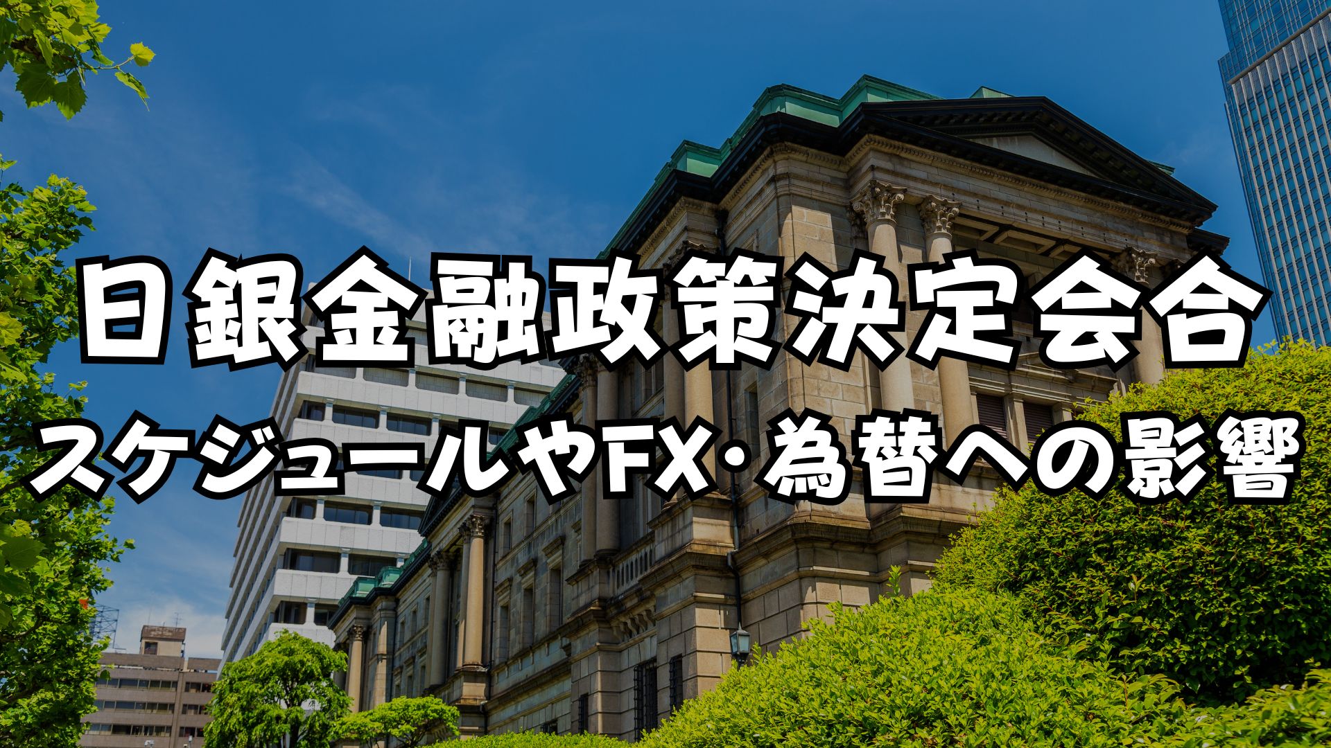 日銀金融政策決定会合とは？スケジュールやFX・為替への影響